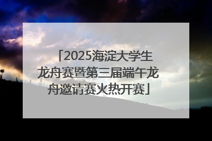 2025海淀大学生龙舟赛暨第三届端午龙舟邀请赛火热开赛