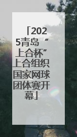 2025青岛“上合杯”上合组织国家网球团体赛开幕