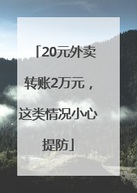 20元外卖转账2万元，这类情况小心提防
