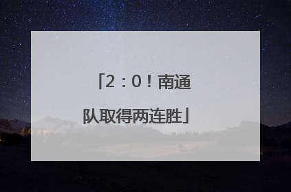 2：0！南通队取得两连胜