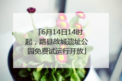 6月14日14时起，路县故城遗址公园免费试运行开放