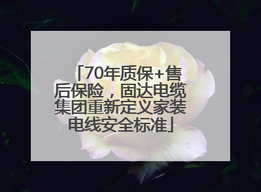 70年质保+售后保险，固达电缆集团重新定义家装电线安全标准
