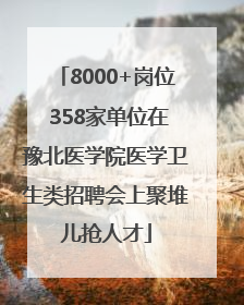 8000+岗位 358家单位在豫北医学院医学卫生类招聘会上聚堆儿抢人才