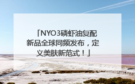 NYO3磷虾油复配新品全球同频发布，定义美肤新范式！
