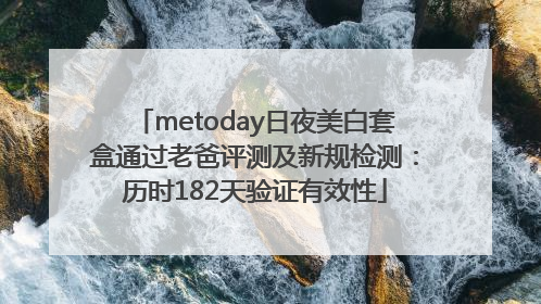 metoday日夜美白套盒通过老爸评测及新规检测：历时182天验证有效性